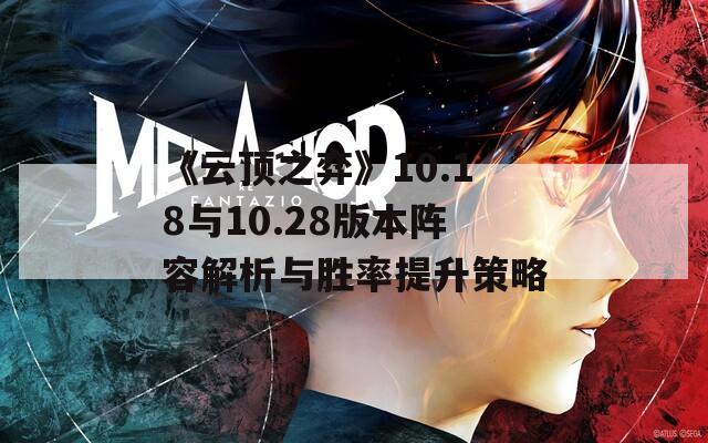 《云顶之弈》10.18与10.28版本阵容解析与胜率提升策略