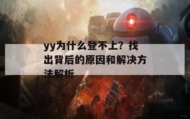 yy为什么登不上？找出背后的原因和解决方法解析