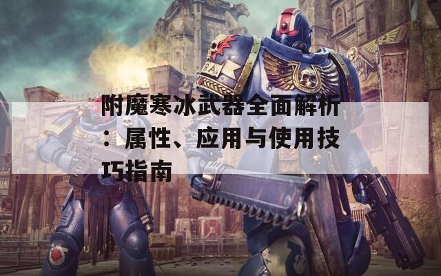 附魔寒冰武器全面解析：属性、应用与使用技巧指南