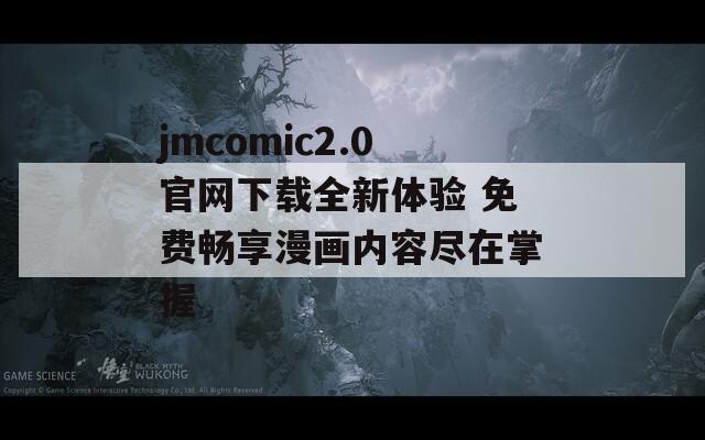 jmcomic2.0官网下载全新体验 免费畅享漫画内容尽在掌握