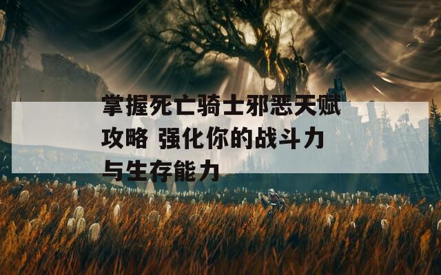 掌握死亡骑士邪恶天赋攻略 强化你的战斗力与生存能力