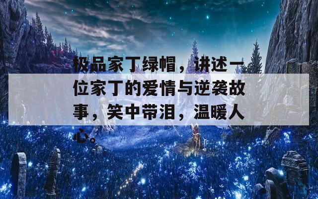 极品家丁绿帽，讲述一位家丁的爱情与逆袭故事，笑中带泪，温暖人心。