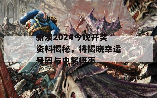 新澳2024今晚开奖资料揭秘，将揭晓幸运号码与中奖概率