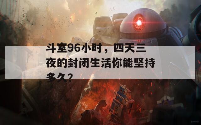 斗室96小时，四天三夜的封闭生活你能坚持多久？