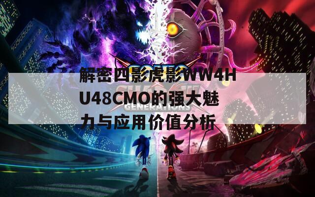 解密四影虎影WW4HU48CMO的强大魅力与应用价值分析