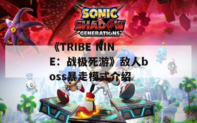 《TRIBE NINE：战极死游》敌人boss暴走模式介绍