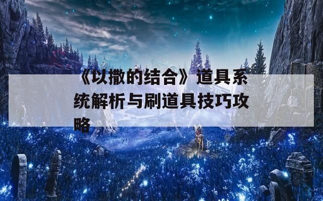 《以撒的结合》道具系统解析与刷道具技巧攻略