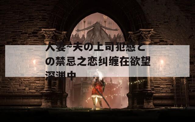 人妻～夫の上司犯感との禁忌之恋纠缠在欲望深渊中