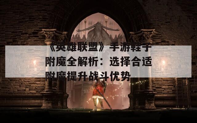 《英雄联盟》手游鞋子附魔全解析：选择合适附魔提升战斗优势