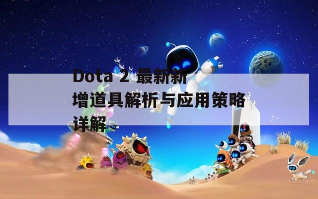 Dota 2 最新新增道具解析与应用策略详解