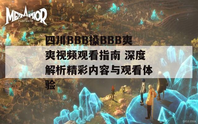 四川BBB搡BBB爽爽视频观看指南 深度解析精彩内容与观看体验