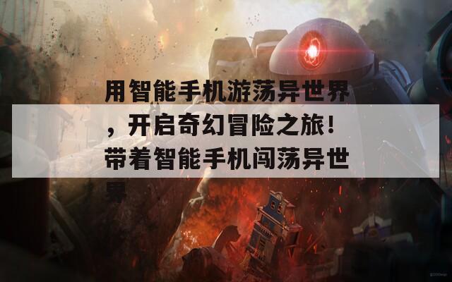 用智能手机游荡异世界，开启奇幻冒险之旅！带着智能手机闯荡异世界