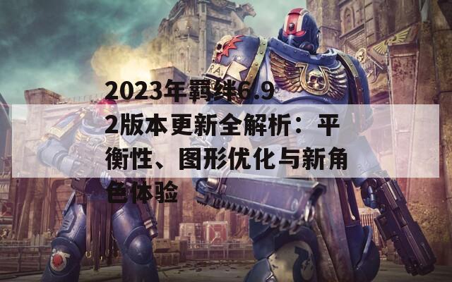 2023年羁绊6.92版本更新全解析：平衡性、图形优化与新角色体验