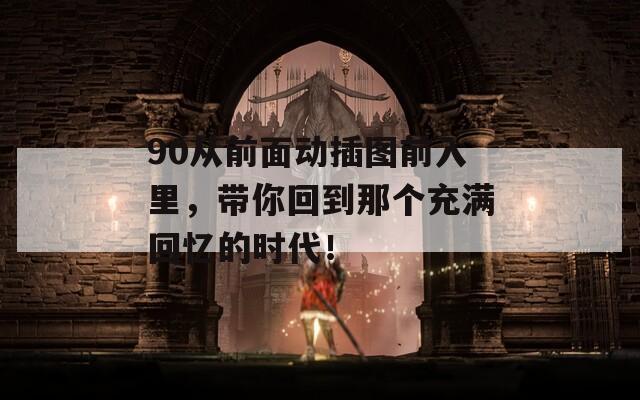 90从前面动插图前入里，带你回到那个充满回忆的时代！