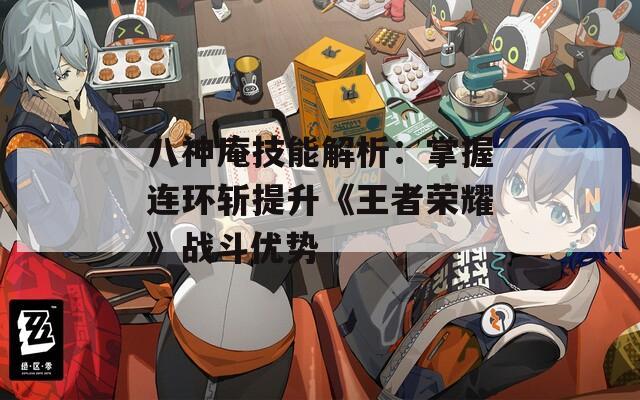 八神庵技能解析：掌握连环斩提升《王者荣耀》战斗优势