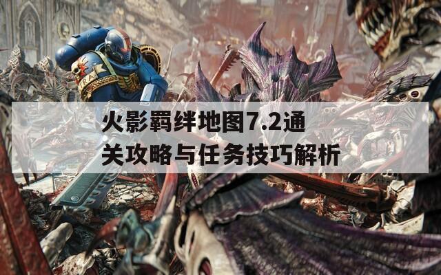 火影羁绊地图7.2通关攻略与任务技巧解析