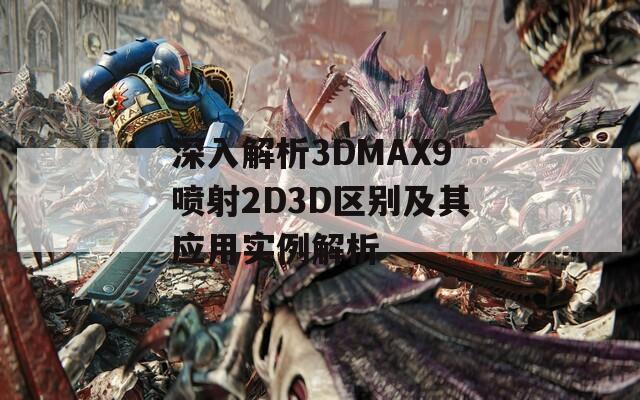 深入解析3DMAX9喷射2D3D区别及其应用实例解析