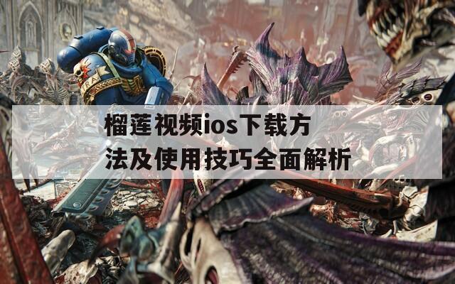 榴莲视频ios下载方法及使用技巧全面解析