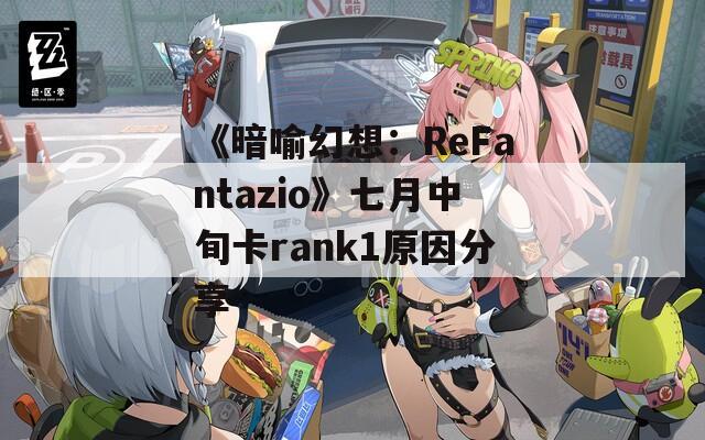 《暗喻幻想：ReFantazio》七月中旬卡rank1原因分享