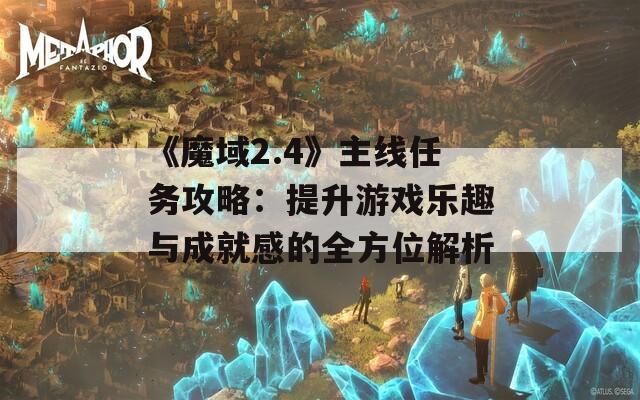 《魔域2.4》主线任务攻略：提升游戏乐趣与成就感的全方位解析
