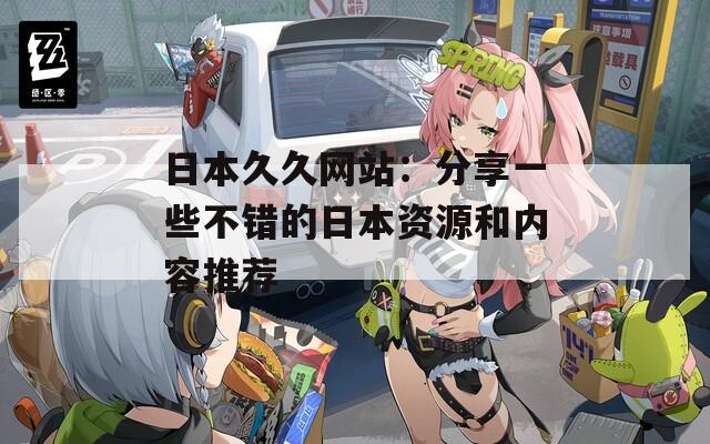 日本久久网站：分享一些不错的日本资源和内容推荐