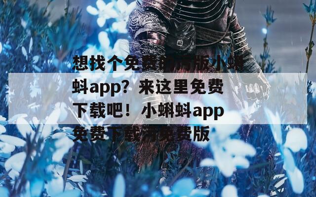 想找个免费的污版小蝌蚪app？来这里免费下载吧！小蝌蚪app免费下载污免费版