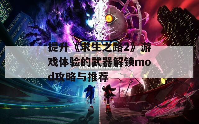 提升《求生之路2》游戏体验的武器解锁mod攻略与推荐