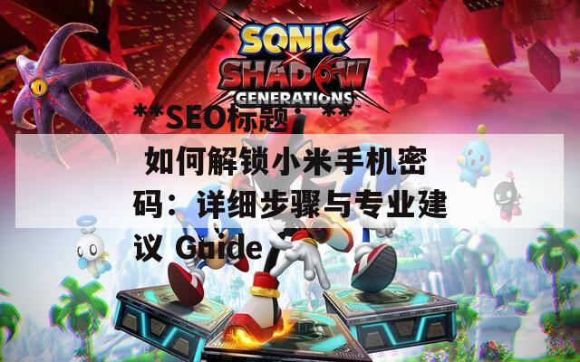 **SEO标题：** 如何解锁小米手机密码：详细步骤与专业建议 Guide