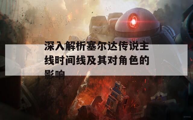 深入解析塞尔达传说主线时间线及其对角色的影响