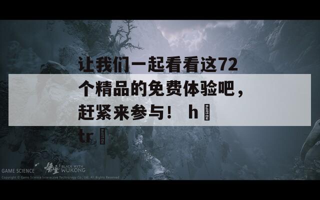 让我们一起看看这72个精品的免费体验吧，赶紧来参与！ hỗ trợ 