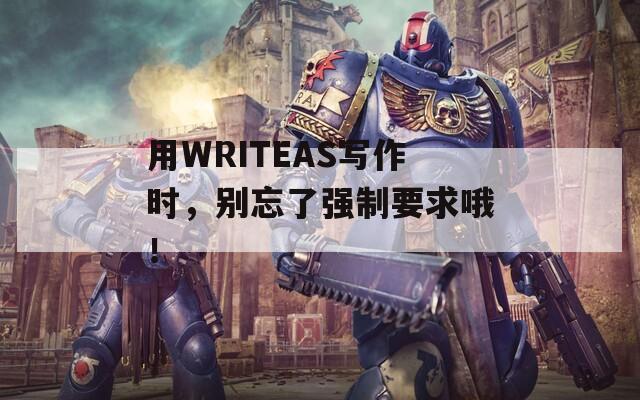 用WRITEAS写作时，别忘了强制要求哦！