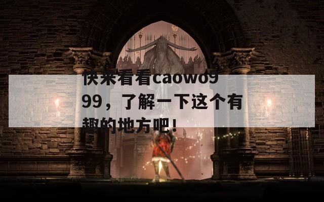 快来看看caowo999，了解一下这个有趣的地方吧！