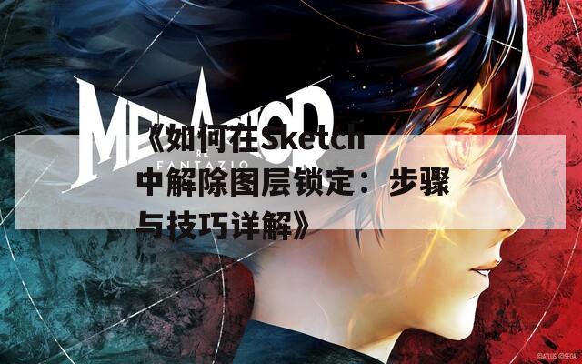 《如何在Sketch中解除图层锁定：步骤与技巧详解》