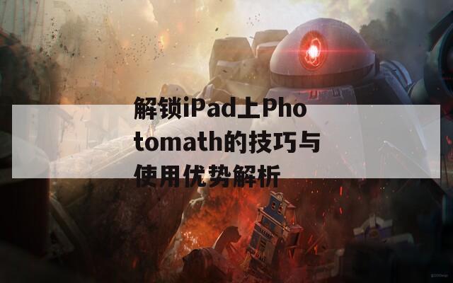 解锁iPad上Photomath的技巧与使用优势解析