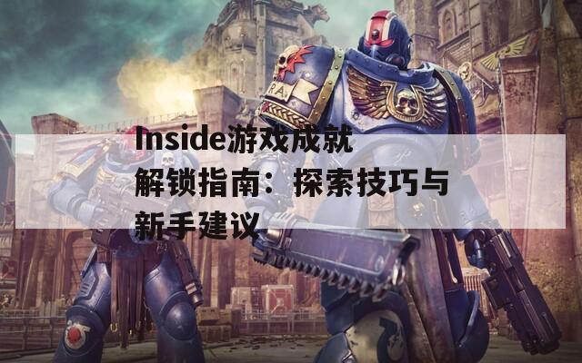 Inside游戏成就解锁指南：探索技巧与新手建议