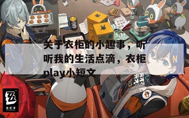 关于衣柜的小趣事，听听我的生活点滴，衣柜play小短文