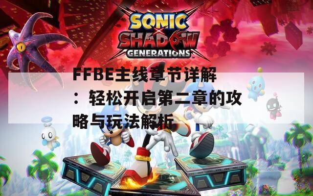 FFBE主线章节详解：轻松开启第二章的攻略与玩法解析