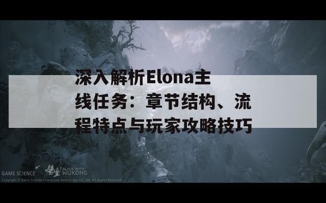 深入解析Elona主线任务：章节结构、流程特点与玩家攻略技巧