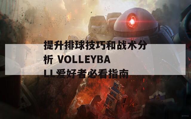 提升排球技巧和战术分析 VOLLEYBALL爱好者必看指南