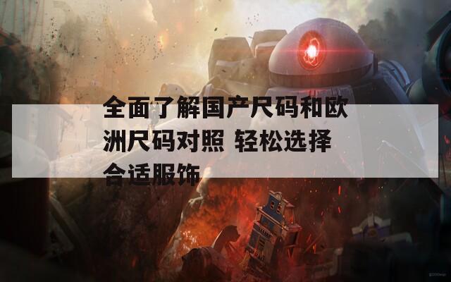 全面了解国产尺码和欧洲尺码对照 轻松选择合适服饰