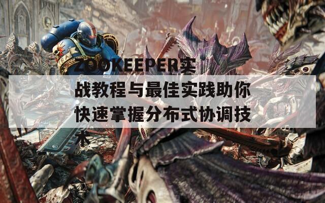 ZOOKEEPER实战教程与最佳实践助你快速掌握分布式协调技术