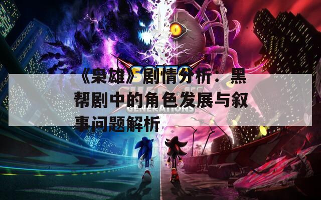 《枭雄》剧情分析：黑帮剧中的角色发展与叙事问题解析