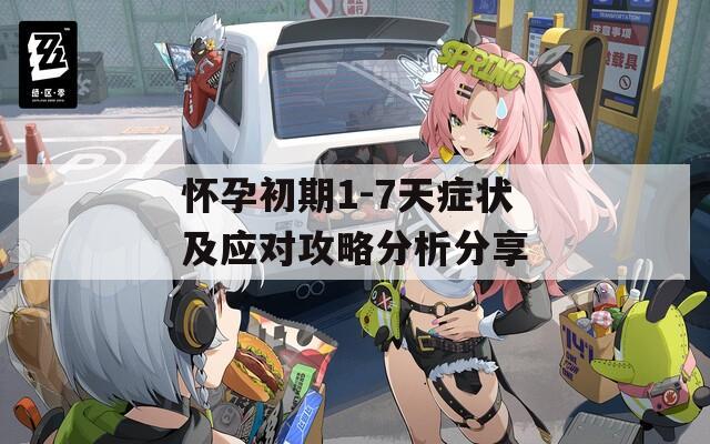 怀孕初期1-7天症状及应对攻略分析分享