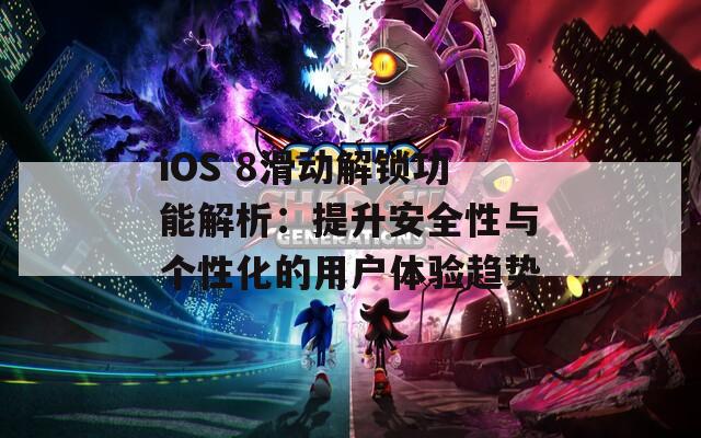 iOS 8滑动解锁功能解析：提升安全性与个性化的用户体验趋势