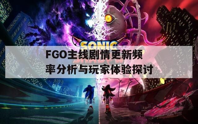 FGO主线剧情更新频率分析与玩家体验探讨