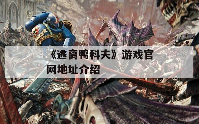 《逃离鸭科夫》游戏官网地址介绍