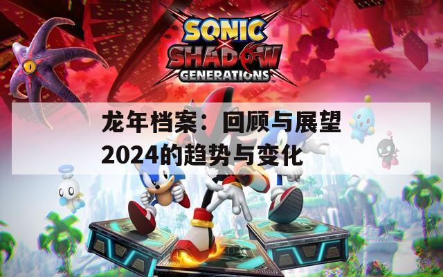 龙年档案：回顾与展望2024的趋势与变化