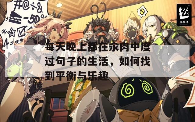 每天晚上都在汆肉中度过句子的生活，如何找到平衡与乐趣