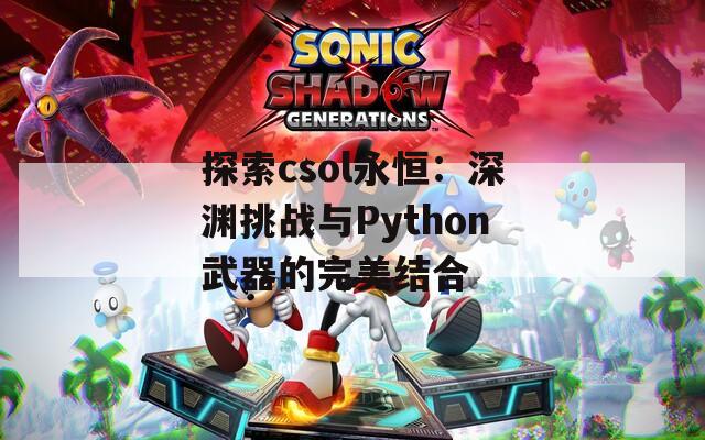 探索csol永恒：深渊挑战与Python武器的完美结合