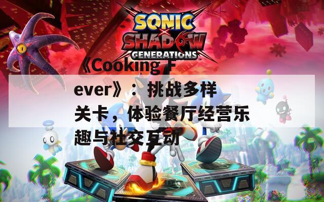 《Cooking Fever》：挑战多样关卡，体验餐厅经营乐趣与社交互动